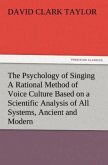 The Psychology of Singing A Rational Method of Voice Culture Based on a Scientific Analysis of All Systems, Ancient and Modern