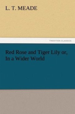 Red Rose and Tiger Lily or, In a Wider World - Meade, L. T.