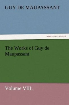 The Works of Guy de Maupassant, Volume VIII. - Maupassant, Guy de