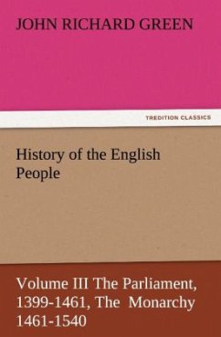 History of the English People, Volume III The Parliament, 1399-1461, The Monarchy 1461-1540 - Green, John R.