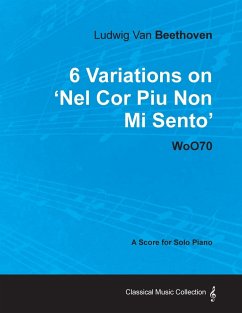 Ludwig Van Beethoven - 6 Variations on 'Nel Cor Piu Non Mi Sento' - WoO 70 - A Score for Solo Piano;With a Biography by Joseph Otten;With a Biography by Joseph Otten - Beethoven, Ludwig van