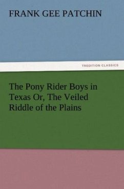 The Pony Rider Boys in Texas Or, The Veiled Riddle of the Plains - Patchin, Frank G.