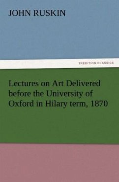 Lectures on Art Delivered before the University of Oxford in Hilary term, 1870 - Ruskin, John