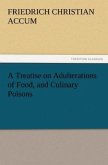 A Treatise on Adulterations of Food, and Culinary Poisons Exhibiting the Fraudulent Sophistications of Bread, Beer, Wine, Spiritous Liquors, Tea, Coffee, Cream, Confectionery, Vinegar, Mustard, Pepper, Cheese, Olive Oil, Pickles, and Other Articles Employed in Domestic Economy
