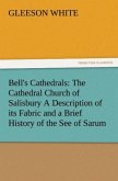 Bell's Cathedrals: The Cathedral Church of Salisbury A Description of its Fabric and a Brief History of the See of Sarum
