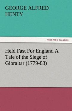 Held Fast For England A Tale of the Siege of Gibraltar (1779-83) - Henty, George Alfred