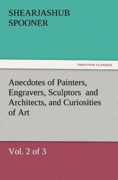 Anecdotes of Painters, Engravers, Sculptors and Architects, and Curiosities of Art, (Vol. 2 of 3) - Spooner, Shearjashub