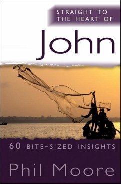 Straight to the Heart of John: 60 Bite-Sized Insights - Moore, Phil