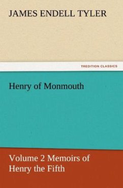 Henry of Monmouth, Volume 2 Memoirs of Henry the Fifth - Tyler, James Endell