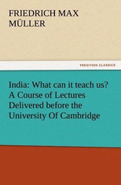 India: What can it teach us? A Course of Lectures Delivered before the University Of Cambridge - Müller, Friedrich M.