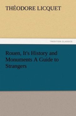 Rouen, It's History and Monuments A Guide to Strangers - Licquet, Théodore