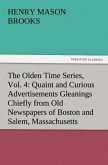 The Olden Time Series, Vol. 4: Quaint and Curious Advertisements Gleanings Chiefly from Old Newspapers of Boston and Salem, Massachusetts