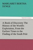 A Book of Discovery The History of the World's Exploration, From the Earliest Times to the Finding of the South Pole