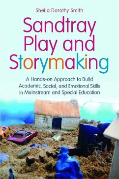 Sandtray Play and Storymaking: A Hands-On Approach to Build Academic, Social, and Emotional Skills in Mainstream and Special Education - Smith, Sheila Dorothy