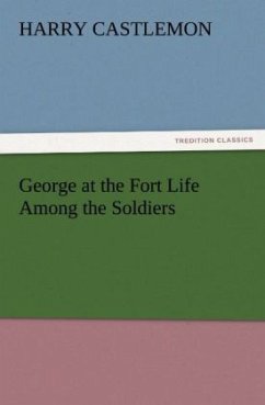 George at the Fort Life Among the Soldiers - Castlemon, Harry