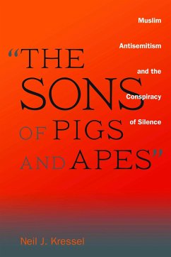 The Sons of Pigs and Apes: Muslim Antisemitism and the Conspiracy of Silence - Kressel, Neil J.