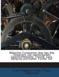 Biblischer Commentar über das Alte Testament. Die nachexilischen Geschichtsbücher. Chronik, Esra, Nehemia und Esther. Fü - Delitzsch, Franz;Keil, Carl Friedrich