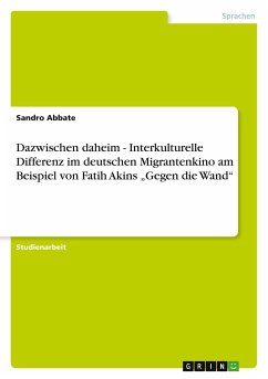 Dazwischen daheim - Interkulturelle Differenz im deutschen Migrantenkino am Beispiel von Fatih Akins ¿Gegen die Wand¿