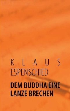 DEM BUDDHA EINE LANZE BRECHEN - ESPENSCHIED, KLAUS