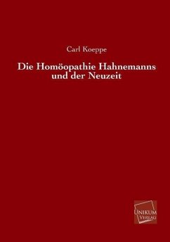 Die Homöopathie Hahnemanns und der Neuzeit - Koeppe, Carl