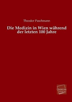 Die Medizin in Wien während der letzten 100 Jahre - Puschmann, Theodor