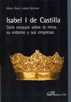 Isabel I de Castilla : siete ensayos sobre la reina, su entorno y sus empresas - Ladero Quesada, Miguel Ángel