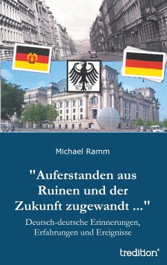 "Auferstanden aus Ruinen und der Zukunft zugewandt ...": Deutsch-deutsche Erinnerungen, Erfahrungen und Ereignisse