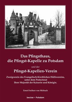 Das Pfingsthaus, die Pfingst-Kapelle zu Potsdam und der Pfingst-Kapellen-Verein - Mirbach, Freiherr Ernst von