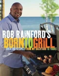 Rob Rainford's Born to Grill: Over 100 Recipes from My Backyard to Yours: A Cookbook - Rainford, Rob