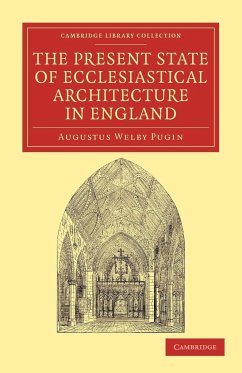 The Present State of Ecclesiastical Architecture in England - Pugin, Augustus Welby