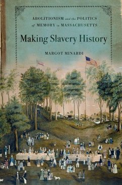 Making Slavery History: Abolitionism and the Politics of Memory in Massachusetts - Minardi, Margot