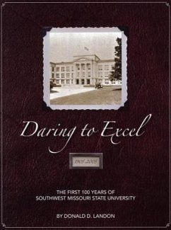 Daring to Excel: The First 100 Years of Southwest Missouri State University - Landon, Donald D.