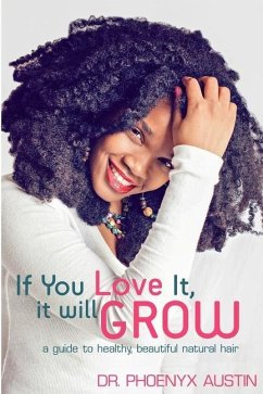 If You Love It, It Will Grow: A Guide To Healthy, Beautiful Natural Hair - Austin, Phoenyx