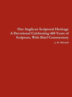Our Anglican Scriptural Heritage A Devotional Celebrating 460 Years of Scripture, With Brief Commentary - Mitchell, J. M.