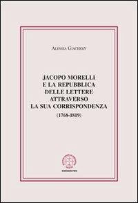 Cover Jacopo Morelli e la Repubblica delle lettere attraverso la sua corrispondenza (1768-1819)