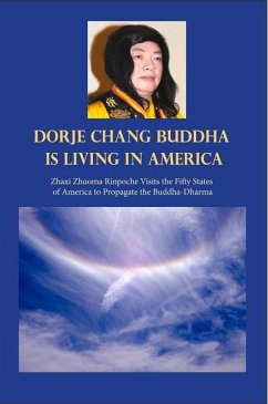 H.H. Dorje Chang Buddha III Is Living in America: Zhaxi Zhuoma Rinpoche Visits the Fifty States of America to Propagate the Buddha-Dharma - Rinpoche, Zhaxi Zhuoma