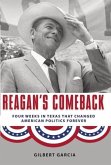 Reagan's Comeback: Four Weeks in Texas That Changed American Politics Forever