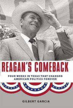 Reagan's Comeback: Four Weeks in Texas That Changed American Politics Forever - Garcia, Gilbert
