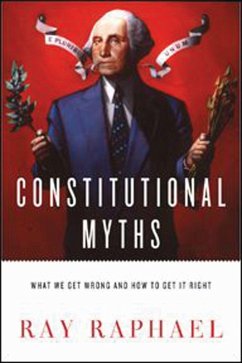 Constitutional Myths: What We Get Wrong and How to Get It Right - Raphael, Ray