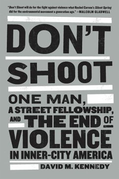 Don't Shoot: One Man, a Street Fellowship, and the End of Violence in Inner-City America - Kennedy, David M.