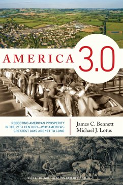 America 3.0: Rebooting American Prosperity in the 21st Century--Why America's Greatest Days Are Yet to Come - Bennett, James C.; Lotus, Michael J.