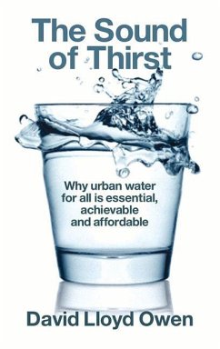 The Sound of Thirst: Why Urban Water for All Is Essential, Achievable and Affordable - Owen, David Lloyd