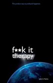 F**k It Therapy: The Profane Way to Profound Happiness