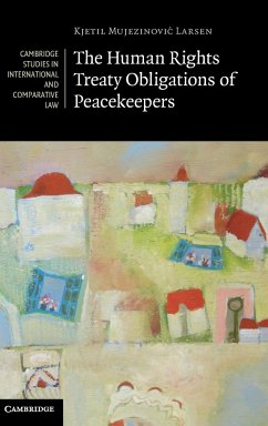 The Human Rights Treaty Obligations of Peacekeepers - Larsen, Kjetil Mujezinovi¿