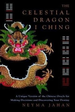 The Celestial Dragon I Ching: A Unique Version of the Chinese Oracle for Making Decisions and Discovering Your Destiny - Jahan, Neyma