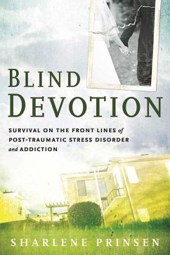 Blind Devotion: Survival on the Front Lines of Post-Traumatic Stress Disorder and Addiction - Prinsen, Sharlene
