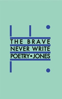 The Brave Never Write Poetry - Jones, Daniel