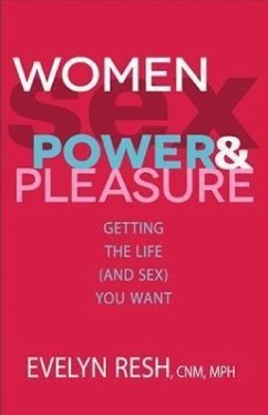 Women, Sex, Power, & Pleasure: Getting the Life (and Sex) You Want - Resh, Evelyn