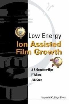 Low Energy Ion Assisted Film Growth - Gonzalez-Elipe, Agustin; Sanz, Jose M; Yubero, Francisco