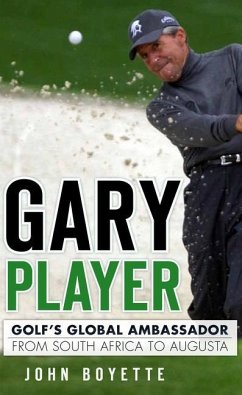 Gary Player: Golf's Global Ambassador from South Africa to Augusta - Boyette, John